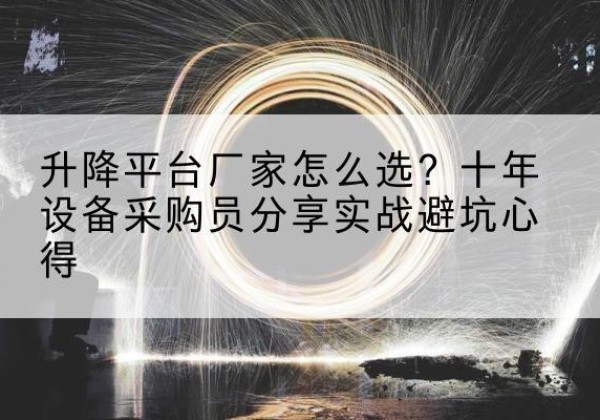 银州升降平台厂家-怎么选？十年设备采购员分享实战避坑心得