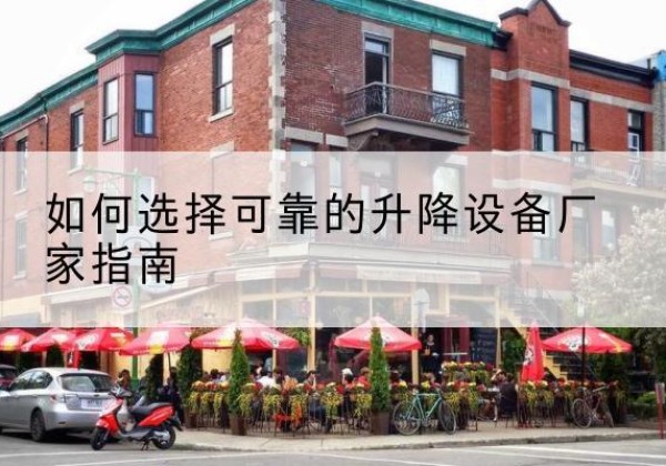 银州电动升降机厂家-如何选择可靠的升降设备厂家指南